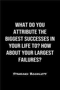 What Do You Attribute The Biggest Successes In Your Life To How About Your Largest Failures?