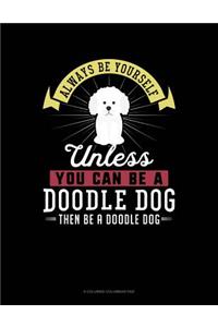 Always Be Yourself Unless You Can Be a Doodle Dog Then Be a Doodle Dog