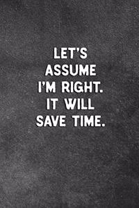 Let's Assume I'm Right It'll Save Time