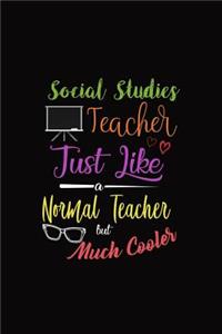 Social Studies Teacher Just Like a Normal Teacher But Much Cooler: A 6 X 9 Inch Matte Softcover Paperback Notebook Journal with 120 Blank Lined Pages