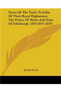 Notes Of The Visits To India Of Their Royal Highnesses The Prince Of Wales And Duke Of Edinburgh, 1870-1876 (1879)