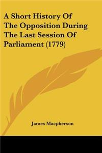 A Short History Of The Opposition During The Last Session Of Parliament (1779)