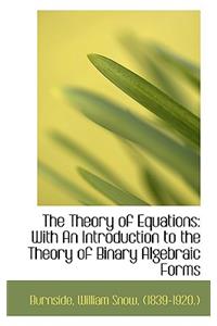 The Theory of Equations: With an Introduction to the Theory of Binary Algebraic Forms