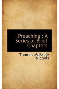 Preaching; A Series of Brief Chapters