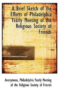 A Brief Sketch of the Efforts of Philadelphia Yearly Meeting of the Religious Society of Friends