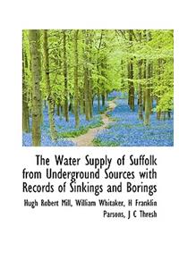 The Water Supply of Suffolk from Underground Sources with Records of Sinkings and Borings