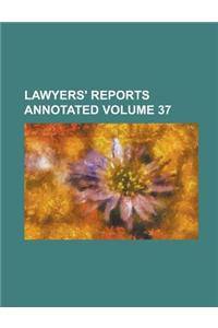 Lawyers' Reports Annotated Volume 37
