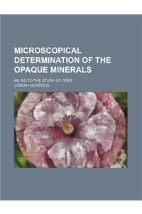 Microscopical Determination of the Opaque Minerals; An Aid to the Study of Ores