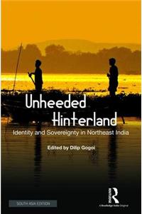 Unheeded Hinterland ; Identity and Sovereignty in Northeast India