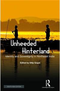 Unheeded Hinterland ; Identity and Sovereignty in Northeast India