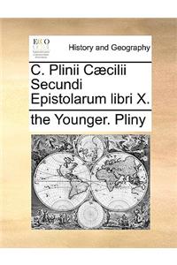 C. Plinii C]cilii Secundi Epistolarum Libri X.