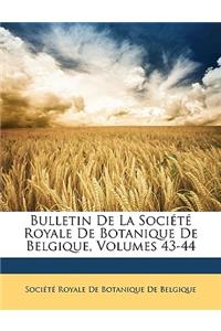 Bulletin de La Societe Royale de Botanique de Belgique, Volumes 43-44