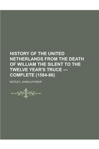History of the United Netherlands from the Death of William the Silent to the Twelve Year's Truce - Complete (1584-86)