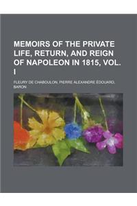 Memoirs of the Private Life, Return, and Reign of Napoleon in 1815, Vol. I