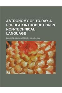 Astronomy of To-day a Popular Introduction in Non-technical Language
