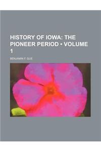 History of Iowa (Volume 1); The Pioneer Period