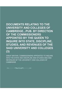 Documents Relating to the University and Colleges of Cambridgepub. by Direction of the Commissioners Appointed by the Queen to Inquire Into State, Dis