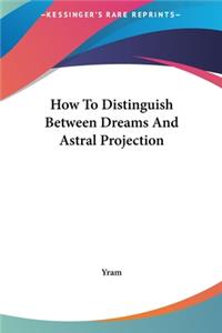 How to Distinguish Between Dreams and Astral Projection