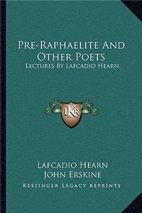 Pre-Raphaelite and Other Poets: Lectures by Lafcadio Hearn