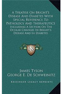 A Treatise on Bright's Disease and Diabetes with Special Reference to Pathology and Therapeutics