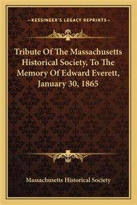 Tribute of the Massachusetts Historical Society, to the Memory of Edward Everett, January 30, 1865