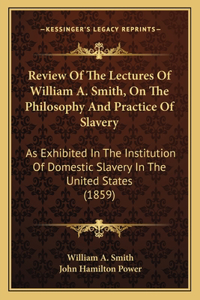 Review of the Lectures of William A. Smith, on the Philosophy and Practice of Slavery