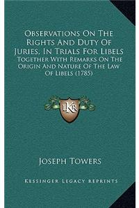 Observations on the Rights and Duty of Juries, in Trials for Libels