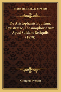 De Aristophanis Equitum, Lysistratae, Thesmophoriazum Apud Suidam Reliquiis (1878)