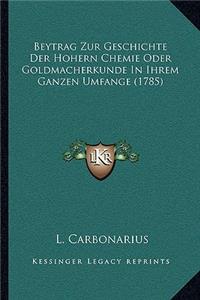 Beytrag Zur Geschichte Der Hohern Chemie Oder Goldmacherkunde In Ihrem Ganzen Umfange (1785)