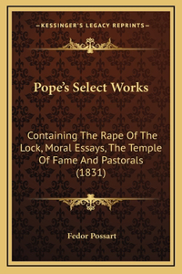 Pope's Select Works: Containing The Rape Of The Lock, Moral Essays, The Temple Of Fame And Pastorals (1831)