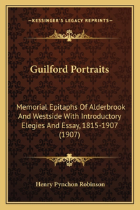 Guilford Portraits: Memorial Epitaphs Of Alderbrook And Westside With Introductory Elegies And Essay, 1815-1907 (1907)