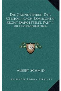 Grundlehren Der Cession, Nach Romischen Recht Dargestellt, Part 1: Die Cessionsform (1866)