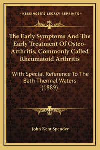 The Early Symptoms And The Early Treatment Of Osteo-Arthritis, Commonly Called Rheumatoid Arthritis