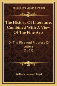 The History Of Literature, Combined With A View Of The Fine Arts