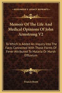 Memoir Of The Life And Medical Opinions Of John Armstrong V2
