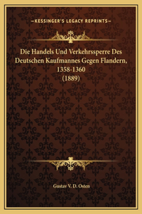 Die Handels Und Verkehrssperre Des Deutschen Kaufmannes Gegen Flandern, 1358-1360 (1889)