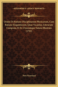 Oratio De Ratione Disciplinarum Physicarum, Cum Ratione Elegantiorum, Quae Vocantur, Literarum Comprata, Et Ex Utrarumque Natura Illustrata (1793)