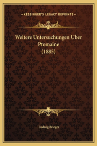 Weitere Untersuchungen Uber Ptomaine (1885)