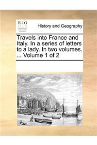 Travels into France and Italy. In a series of letters to a lady. In two volumes. ... Volume 1 of 2