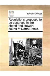 Regulations Proposed to Be Observed in the Sheriff and Stewart Courts of North Britain.