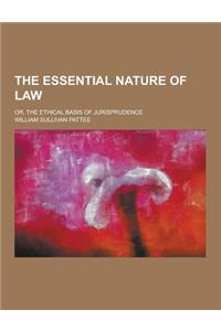 The Essential Nature of Law; Or, the Ethical Basis of Jurisprudence