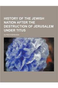 History of the Jewish Nation After the Destruction of Jerusalem Under Titus