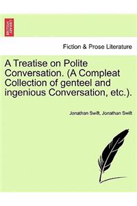 A Treatise on Polite Conversation. (a Compleat Collection of Genteel and Ingenious Conversation, Etc.).