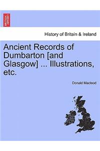 Ancient Records of Dumbarton [And Glasgow] ... Illustrations, Etc.