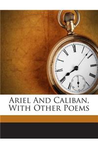 Ariel and Caliban, with Other Poems