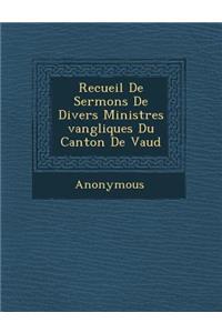 Recueil de Sermons de Divers Ministres Vang Liques Du Canton de Vaud