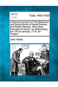 Genuine Account of the Behaviour and Dying-Words of Daniel Perreau and Robert Perreau, Who Were Executed at Tyburn, on Wednesday, the 17th of January, 1776, for Forgery