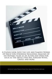 A Closer Look Into the Life and Famous Works of Erich Von Stroheim Including Analyses of His Notable Films as an Actor and Director Such as the Devil's Pass Key, Foolish Wives, Greed, and More