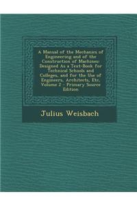 A Manual of the Mechanics of Engineering and of the Construction of Machines: Designed as a Text-Book for Technical Schools and Colleges, and for the Use of Engineers, Architects, Etc, Volume 2