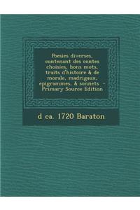 Poesies Diverses, Contenant Des Contes Choisies, Bons Mots, Traits D'Histoire & de Morale, Madrigaux, Epigrammes, & Sonnets (Primary Source)